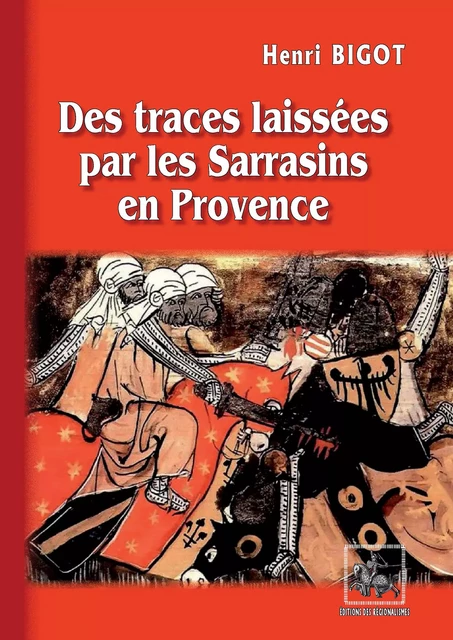 Des traces laissées par les Sarrasins en Provence - Henri Bigot - Editions des Régionalismes