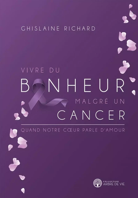 Vivre du bonheur malgré un cancer - Ghislaine Richard - Éditions AdA