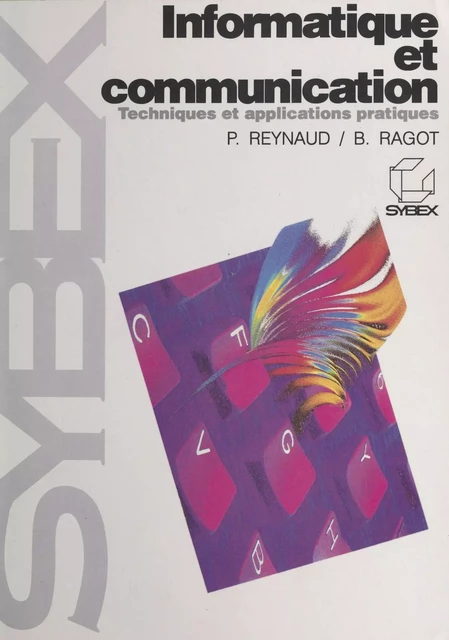 Informatique et communication : techniques et applications pratiques - Philippe Reynaud, Bernard-Georges Ragot, Anna Berriegts - FeniXX réédition numérique