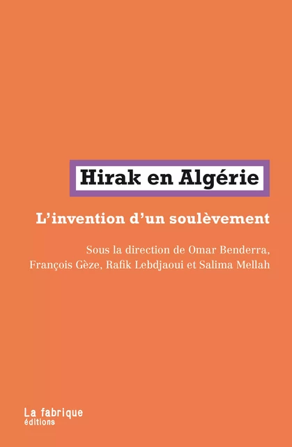 Hirak en Algérie - Omar Benderra, François Gèze, Rafik Lebdjaoui, Salima Mellah, Zineb Azouz, Houari Barti, Abdelghani Badi, Amine Bendjoudi, Hocine Dziri, Jose Garçon, Hadj Ghermoul, Hocine Malti, Hassina Mechaï, Mohamed Mehdi, Ahmed Selmane, Habib Souaïdia - La fabrique éditions