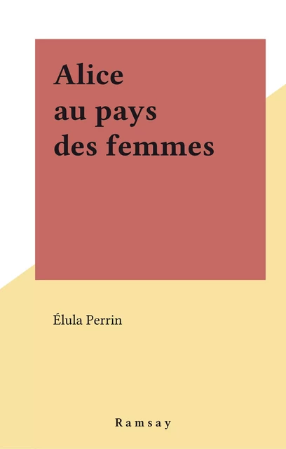 Alice au pays des femmes - Élula Perrin - FeniXX réédition numérique