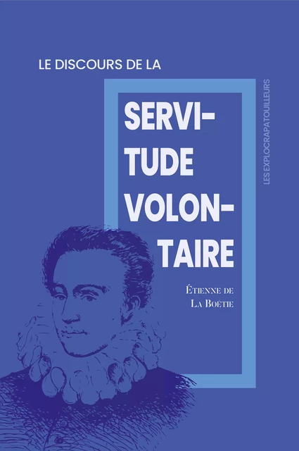 Discours de la servitude volontaire - Étienne de la Boétie - Les explocrapatouilleurs