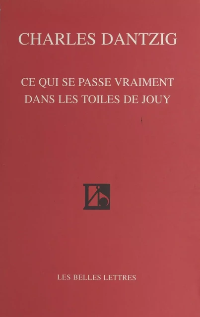 Ce qui se passe vraiment dans les toiles de Jouy - Charles Dantzig - FeniXX réédition numérique