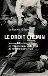 Le droit chemin. Jeunes délinquants en France et aux États-Unis au milieu du XXe siècle