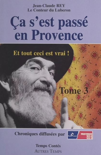 Ça s'est passé en Provence (3). Et tout ceci est vrai ! - Jean-Claude Rey - FeniXX réédition numérique