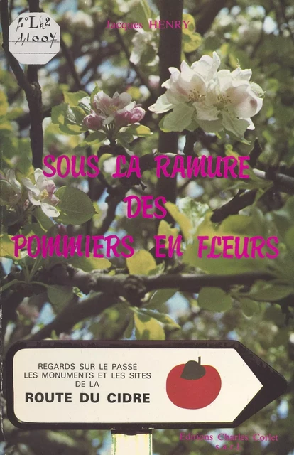 Sous la ramure des pommiers en fleurs : regards sur le passé, les monuments et les sites de la route du cidre - Jacques Henry - FeniXX réédition numérique