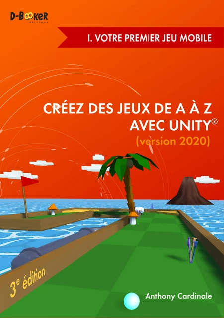 Créez des jeux de A à Z avec Unity - I. Votre premier jeu mobile - Anthony Cardinale - Éditions D-BookeR