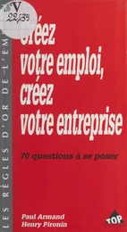 Créez votre emploi, créez votre entreprise : 70 questions à se poser