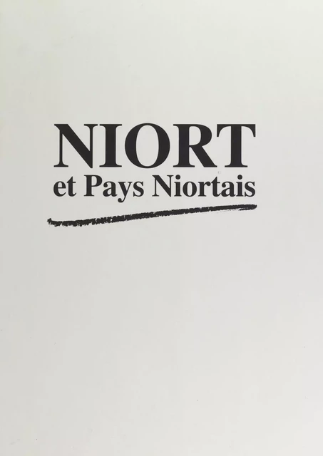 Niort et pays niortais : 100 ans de presse locale - Michel Chaumet - FeniXX réédition numérique