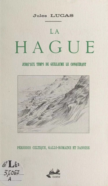 La Hague : jusqu'aux temps de Guillaume le Conquérant. Périodes celtique, gallo-romaine et danoise - Jules Lucas - FeniXX réédition numérique