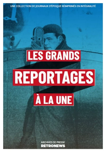 Les Grands Reportages à la une -  Collectif - RetroNews