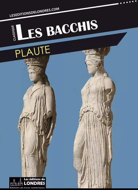 Les Bacchis -  Plaute - Les Editions de Londres