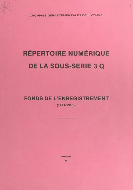 Répertoire numérique de la sous-série 3 Q : fonds de l'enregistrement (1791-1900) -  Archives départementales de l'Yonne - FeniXX réédition numérique