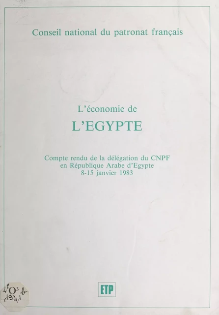 L'économie de l'Égypte : compte-rendu de la délégation du CNPF en République arabe d'Égypte, 8-15 janvier 1983 -  Conseil national du patronat français - FeniXX réédition numérique