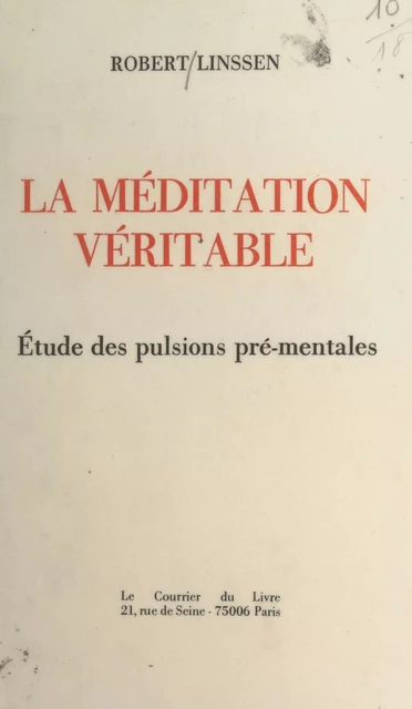 La méditation véritable : étude des pulsions pré-mentales - Robert Linssen - FeniXX réédition numérique