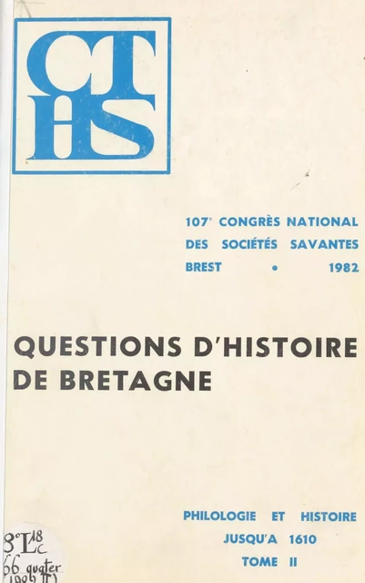 Actes du 107e Congrès national des sociétés savantes, Brest 1982, Section de philologie et d'histoire jusqu'à 1610 (2). Questions d'histoire de Bretagne -  Congrès national des sociétés savantes - FeniXX réédition numérique