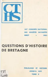 Actes du 107e Congrès national des sociétés savantes, Brest 1982, Section de philologie et d'histoire jusqu'à 1610 (2). Questions d'histoire de Bretagne