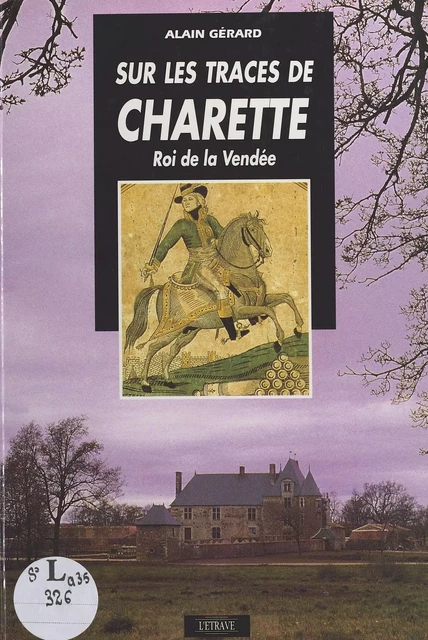 Sur les traces de Charette : roi de la Vendée - Alain Gérard - FeniXX réédition numérique