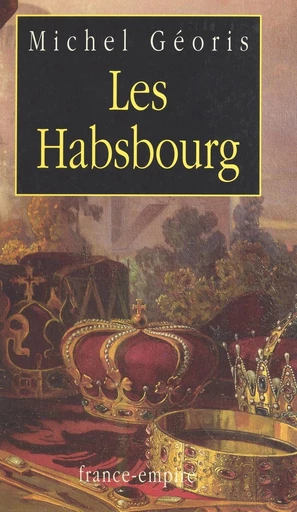 Les Habsbourg - Michel Géoris - FeniXX réédition numérique