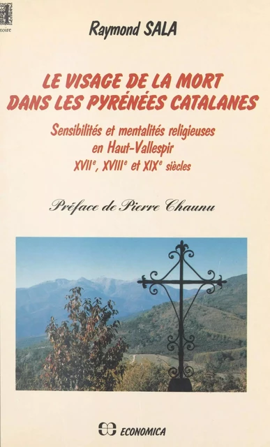 Le visage de la mort dans les Pyrénées catalanes : sensibilités et mentalités religieuses en haut Vallespir. XVIIe, XVIIIe et XIXe siècles - Raymond Sala - FeniXX réédition numérique