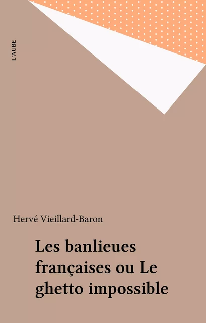 Les banlieues françaises ou Le ghetto impossible - Hervé Vieillard-Baron - FeniXX réédition numérique