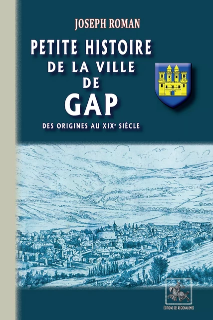 Petite Histoire de la Ville de Gap - Joseph Roman - Editions des Régionalismes