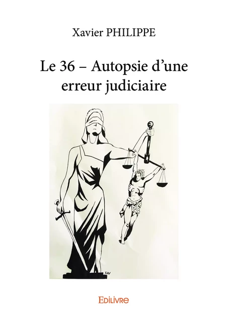 Le 36 – Autopsie d'une erreur judiciaire - Xavier Philippe - Editions Edilivre