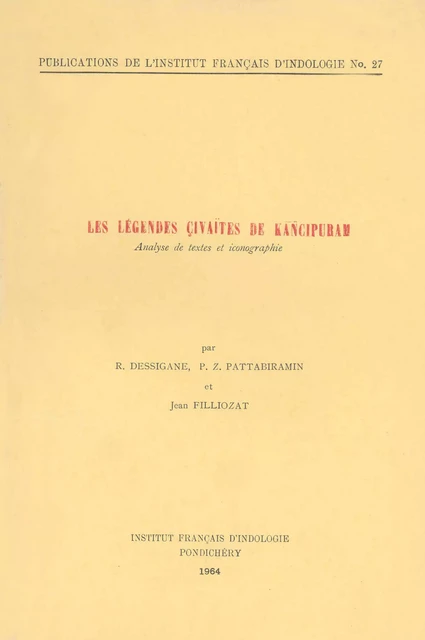 Les légendes çivaïtes de Kāñcipuram - R. Dessigane, P. Z. Pattabiramin, Jean Filliozat - Institut français de Pondichéry