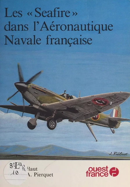 Les Seafire dans l'aéronautique navale française - Jean Frélaut, Claude A. Pierquet - FeniXX réédition numérique