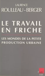 Le travail en friche : les mondes de la petite production urbaine