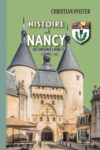 Histoire de Nancy — (Tome I-a) - Christian Pfister - Editions des Régionalismes