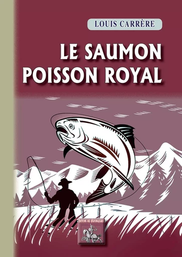 Le Saumon, poisson royal - Louis Carrère - Editions des Régionalismes