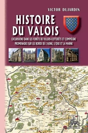 Histoire du Valois • Excursions dans les forêts de Villers-Cotterets et Compiègne ; promenades sur les bords de l'Aisne, l'Oise et la Marne