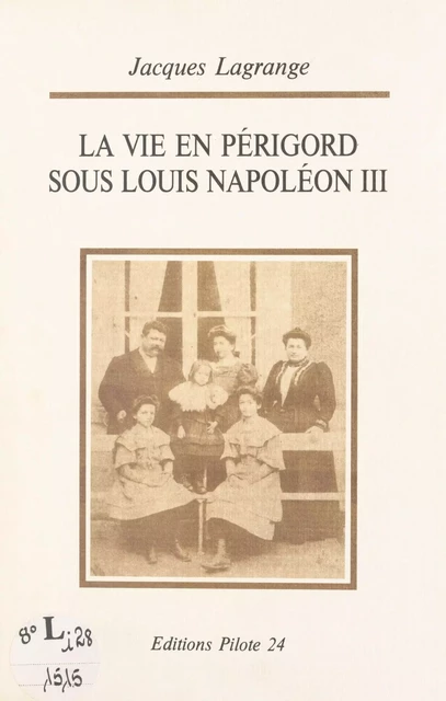 La vie en Périgord sous Louis Napoléon III : du coup d'État à Sedan - Jacques Lagrange - FeniXX réédition numérique