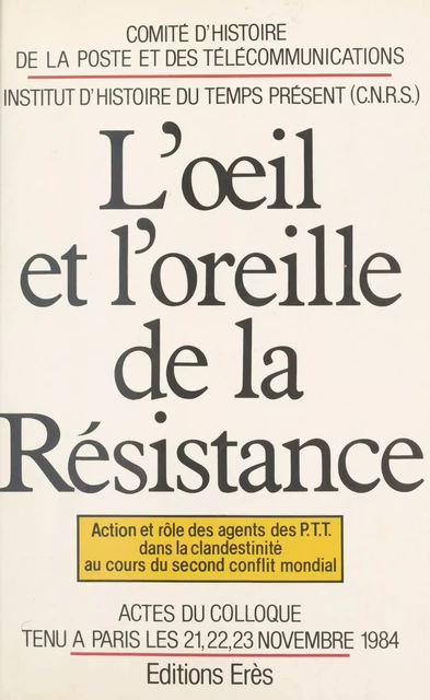 L'œil et l'oreille de la Résistance : action et rôle des agents des PTT dans la clandestinité au cours du second conflit mondial -  - FeniXX réédition numérique