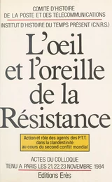 L'œil et l'oreille de la Résistance : action et rôle des agents des PTT dans la clandestinité au cours du second conflit mondial