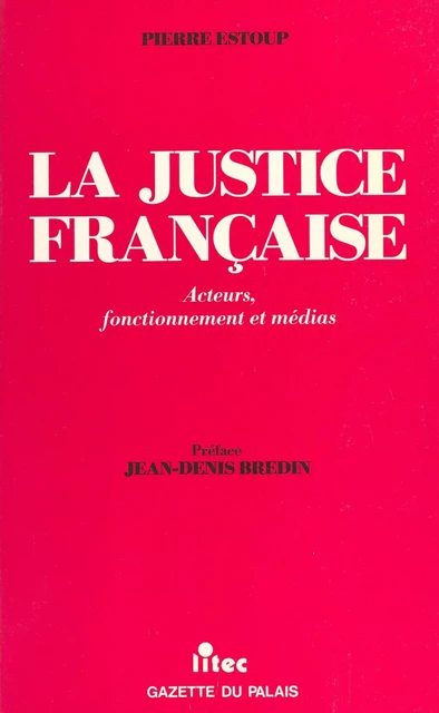 La justice française : acteurs, fonctionnement et médias - Pierre Estoup - FeniXX réédition numérique