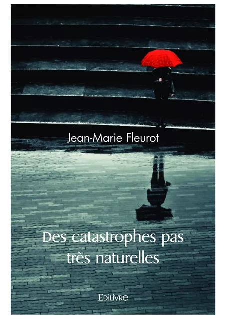 Des catastrophes pas très naturelles - Jean-Marie Fleurot - Editions Edilivre