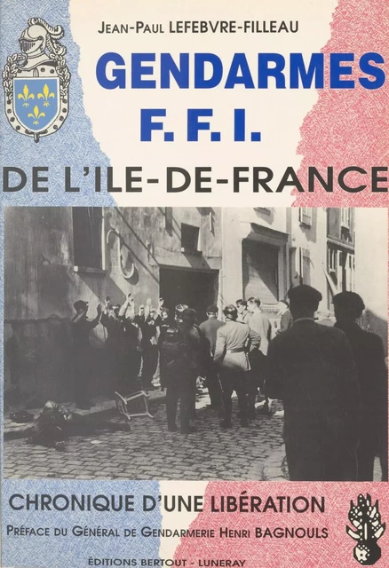 Gendarmes FFI de l'Île-de-France : chronique d'une libération - Jean-Paul Lefebvre-Filleau - FeniXX réédition numérique