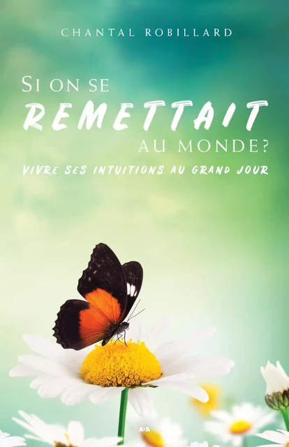 Si on se remettait au monde? - Chantal Robillard - Éditions AdA