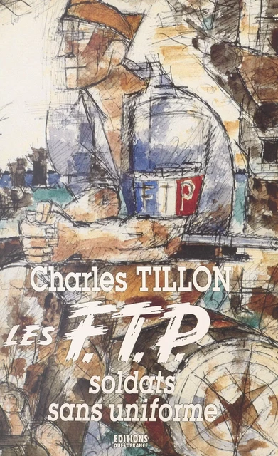 Les FTP : soldats sans uniforme - Charles Tillon - FeniXX réédition numérique