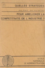 Quelles stratégies des états, des entreprises, pour améliorer la compétitivité de l'industrie ?