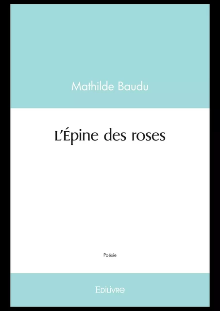 L'Épine des roses - Mathilde Baudu - Editions Edilivre