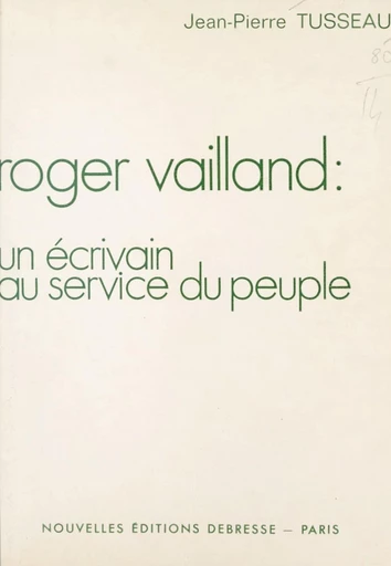 Roger Vailland : un écrivain au service du peuple - Jean-Pierre Tusseau - FeniXX réédition numérique