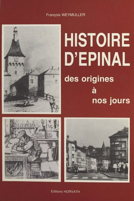 Histoire d'Épinal des origines à nos jours - François Weymuller - FeniXX réédition numérique