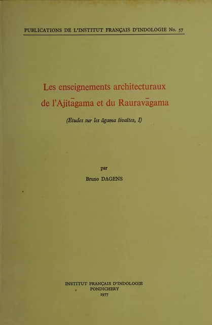 Les enseignements architecturaux de l'Ajitāgama et du Rauravāgama - Bruno Dagens - Institut français de Pondichéry