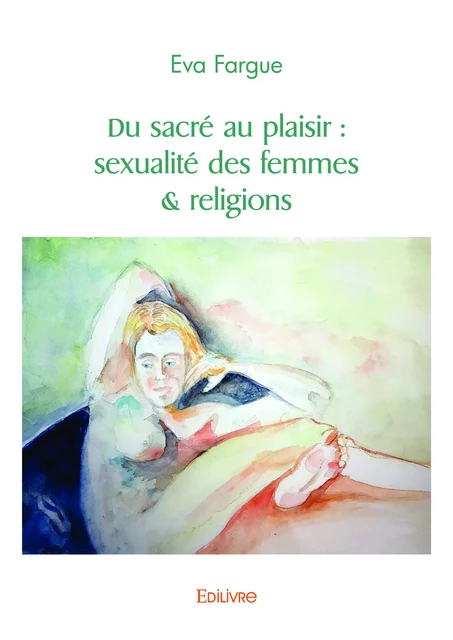 Du sacré au plaisir : sexualité des femmes & religions - Eva Fargue - Editions Edilivre