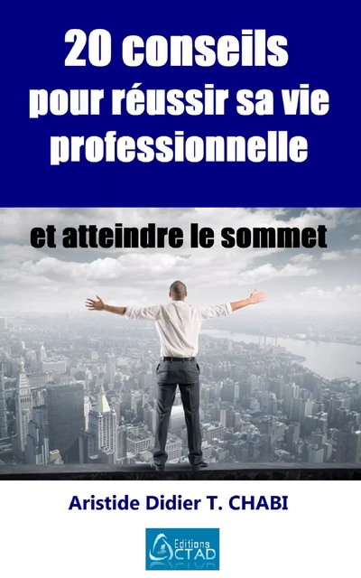 20 conseils pour réussir sa vie professionnelle et atteindre le sommet - Aristide Didier T. Chabi - Editions CTAD