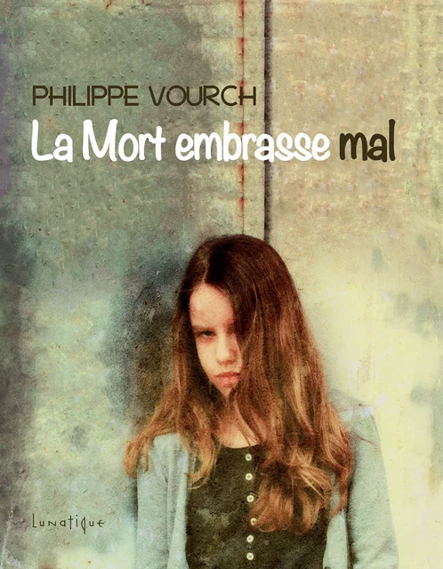 La Mort embrasse mal - Philippe Vourch - Editions Lunatique