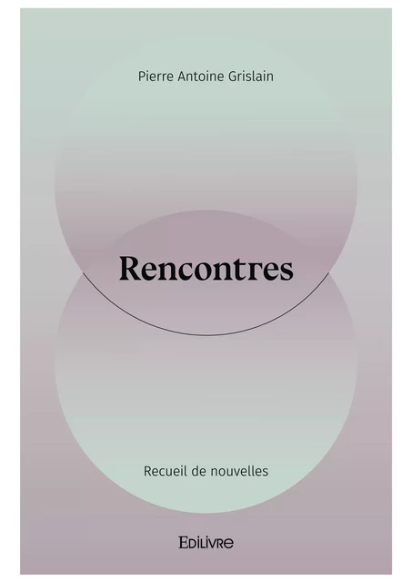 Rencontres - Pierre Antoine Grislain - Editions Edilivre